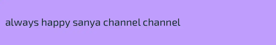 always happy sanya channel channel